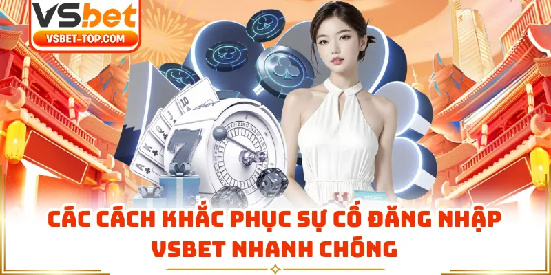 Các Cách Khắc Phục Sự Cố Đăng Nhập VSBET Nhanh Chóng