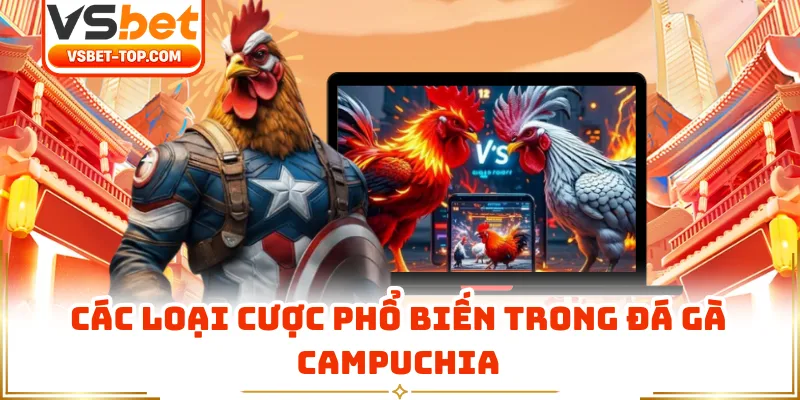 Các Loại Cược Phổ Biến Trong Đá Gà Campuchia