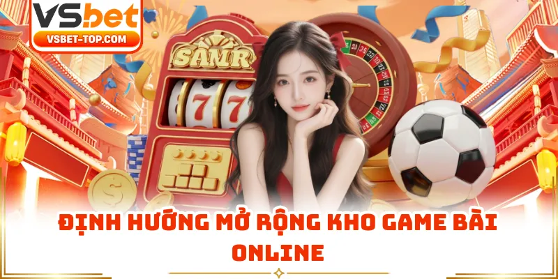 Định Hướng Mở Rộng Kho Game Bài Online