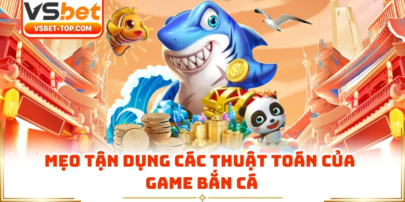 Mẹo Tận Dụng Các Thuật Toán Của Game Bắn Cá