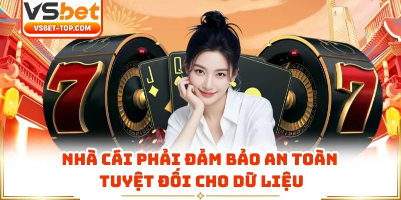 Nhà Cái Phải Đảm Bảo An Toàn Tuyệt Đối Cho Dữ Liệu