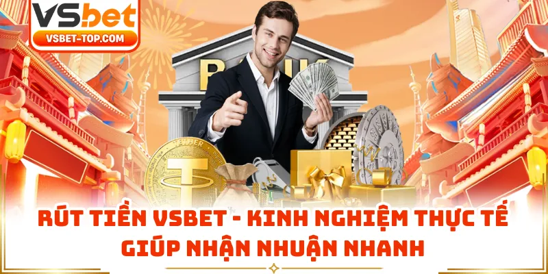 Rút Tiền VSBET - Kinh Nghiệm Thực Tế Giúp Nhận Nhuận Nhanh