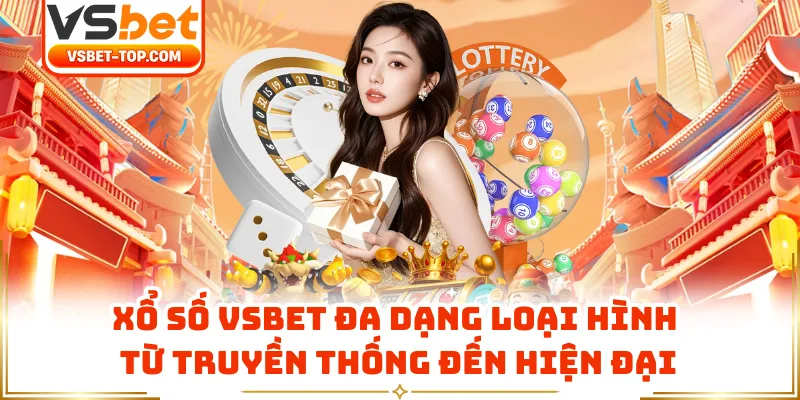 Xổ Số VSBET đa dạng loại hình từ truyền thống đến hiện đại